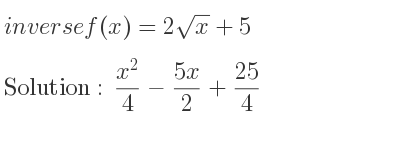The inverse of f(x)=2sqrt(x)+5 is (x^2)/4-(5x)/2+25/4